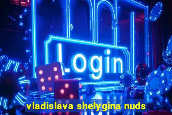 vladislava shelygina nuds